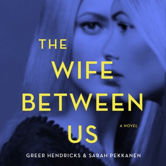 Greer Hendricks & Sarah Pekkanen, The Wife Between Us (Unabridged)