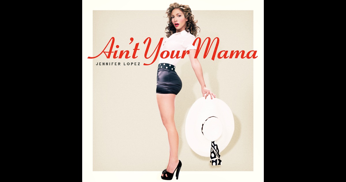 Ain't Your Mama - Single by Jennifer Lopez on Apple Music