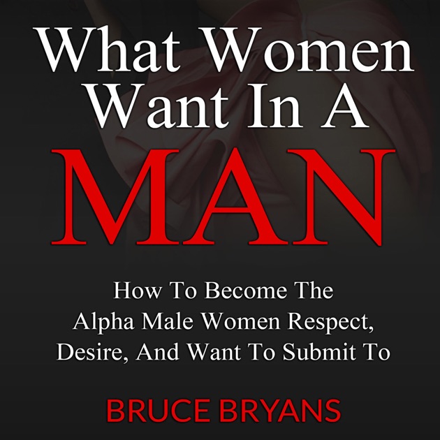 What Alpha Males Want In A Woman What Alpha Males Need In A Woman