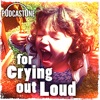 For Crying Out Loud For Crying Out Loud