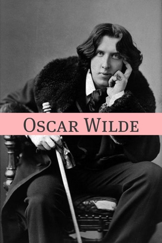 The Plays of Oscar Wilde Annotated with Critical Examination of Wildes Plays and Short Biography of Oscar Wilde