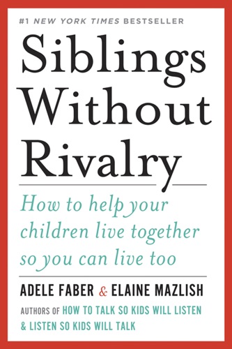 Siblings Without Rivalry How to Help Your Children Live Together So You Can Live Too