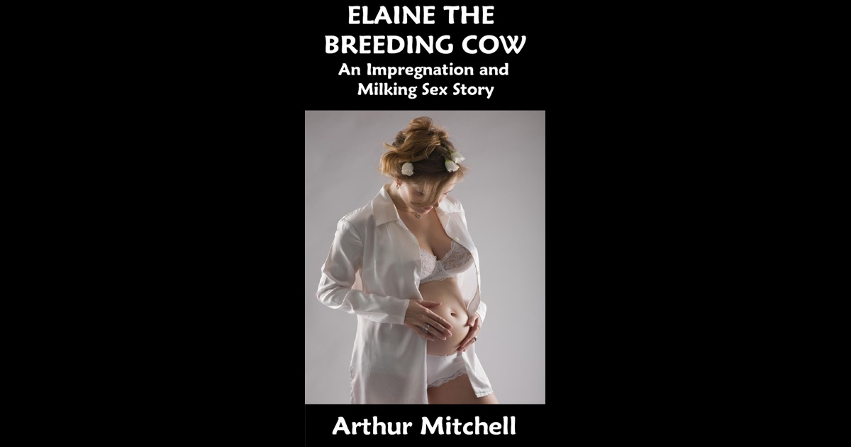 Elaine The Breeding Cow An Impregnation And Milking Sex Story By