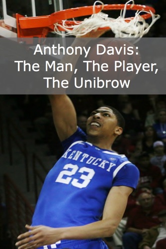 Anthony Davis - The Man the Player the Unibrow