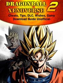 DRAGONBALL XENOVERSE 2 CHEATS, TIPS, DLC, WISHES, GAME DOWNLOAD GUIDE UNOFFICIAL