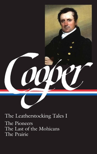 James Fenimore Cooper The Leatherstocking Tales I The Pioneers The Last of the Mohicans The Prairie The Library of America