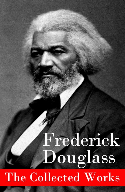 The Collected Works: A Narrative Of The Life Of Frederick Douglass, An ...