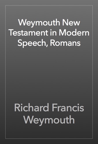Weymouth New Testament in Modern Speech Romans