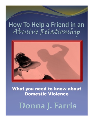 How to Help a Friend in an Abusive Relationship What You Need to Know About Domestic Violence