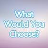 What Would You Choose - A Game of Questions and Decisions