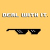 Deal With It.